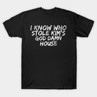 I know who stole Kim's God Damn House T-Shirt